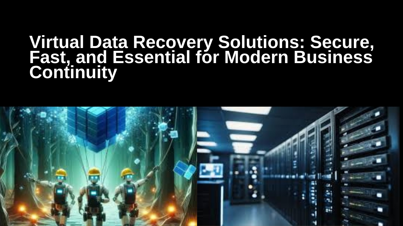 Virtual Data Recovery Solutions: Secure, Fast, and Essential for Modern Business Continuity