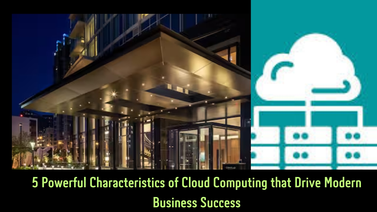 5 Powerful Characteristics of Cloud Computing that Drive Modern Business Success