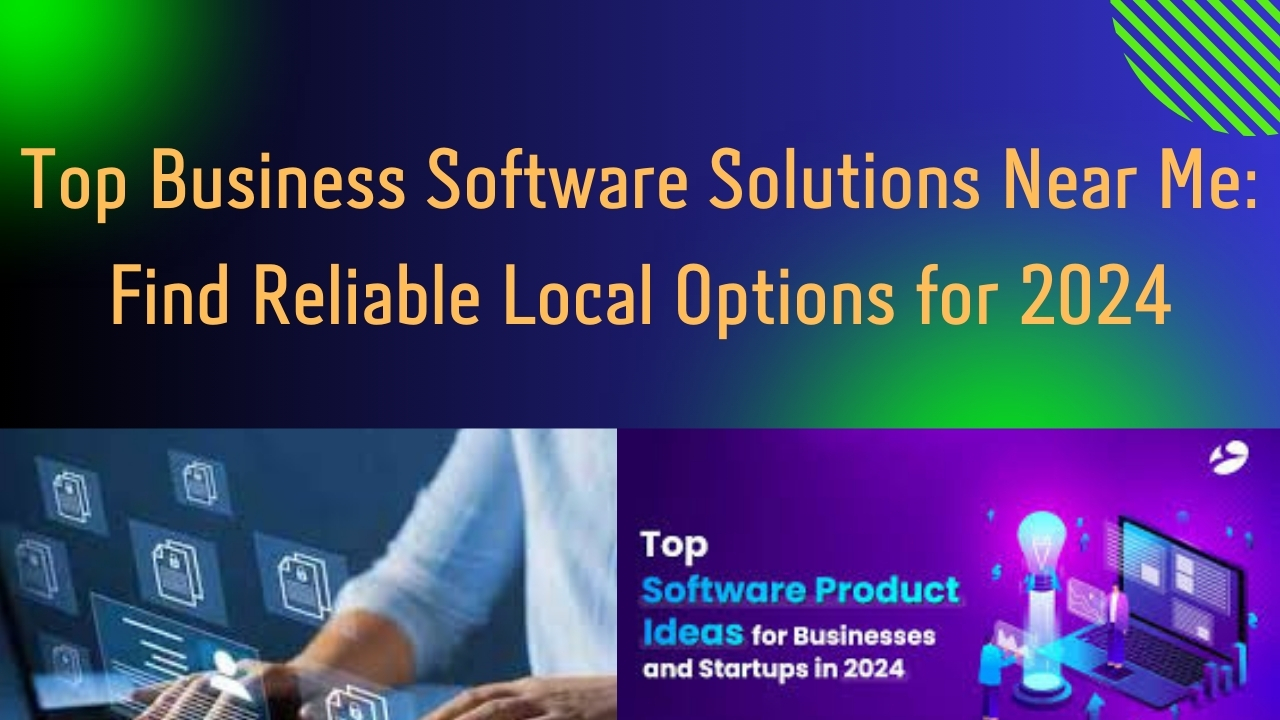 Top Business Software Solutions Near Me: Find Reliable Local Options for 2024